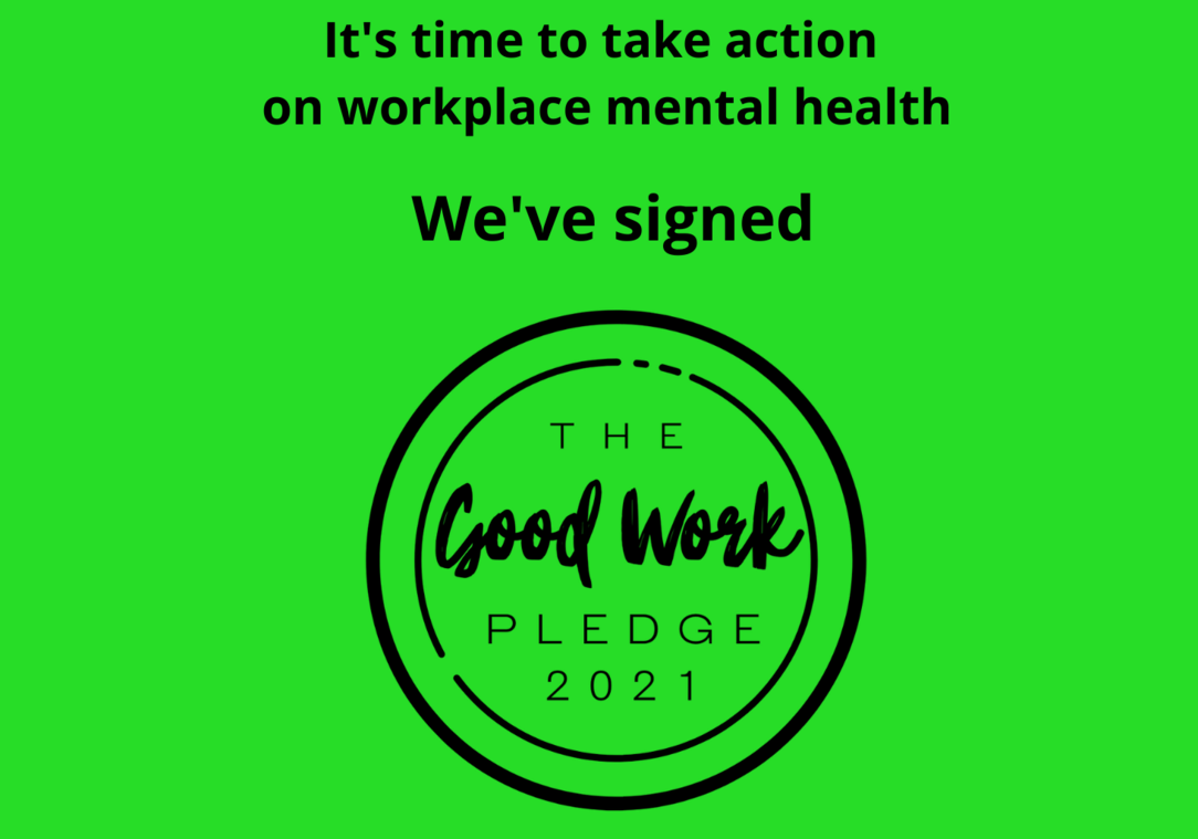 Graphic stating “It’s time to take action on workplace mental health” and “We’ve signed The Good Work Pledge 2021”